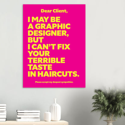 Dear Client: I may be a graphic designer, but I can’t fix your terrible taste in haircuts.